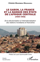 Le Gabon, la France et la Banque des États de l'Afrique centrale (1959-1992): De la décolonisation à l'internationalisation des relations monétaires ... (Études Eurafricaines) 2343236879 Book Cover