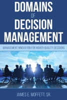 Domains of Decision Management: Management Innovation for Higher-Quality Decisions 1627877495 Book Cover