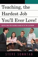 Teaching, the Hardest Job You'll Ever Love: Helpful Ideas for Teachers In and Out of the Classroom 1607097389 Book Cover