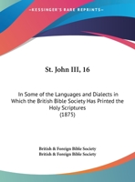 St. John III, 16: In Some of the Languages and Dialects in Which the British Bible Society Has Printed the Holy Scriptures 1161741453 Book Cover