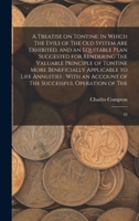 A Treatise on Tontine: In Which The Evils of The old System are Exhibited, and an Equitable Plan Suggested for Rendering The Valuable Principle of ... of The Successful Operation of The: 32 1019262583 Book Cover