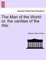 The Man of the World, Or, Vanities of the Day 1241195579 Book Cover