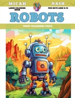 Large Coloring Book for boys Ages 6-12 - Robots - Many colouring pages B0CDK3QKW3 Book Cover