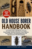 OLD HOUSE BORER HANDBOOK: A Complete Guide to Identification, Life Cycle, Wood Damage, Infestation Prevention, Control Methods, Home Protection, and ... of the Most Destructive Wood-Boring Beetles B0H6T3T8G3 Book Cover