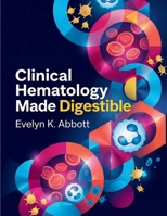 Clinical Hematology Made Digestible: A Practical Handbook of Blood Cell Identification, Laboratory Interpretation, Diagnostic Reasoning, and Disease Classification for Students and Clinicians B0GP8QZZ5X Book Cover