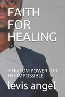Faith for Healing: Kingdom Power for the Impossible B08C96QRCK Book Cover