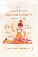 Valentine's Culinary Symphony: 60 Romantic Recipes for Two (Valentine for couple Vol.4) B0CTK7ZSTV Book Cover
