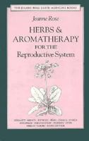 Herbs & Aromatherapy for the Reproductive System: Men and Women (Jeanne Rose Earth Medicine Books) 188331917X Book Cover