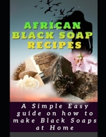 AFRICAN BLACK SOAP RECIPES: A simple Easy guide on how to make Black Soaps at Home null Book Cover