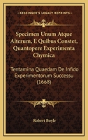 Specimen Unum Atque Alterum, E Quibus Constet, Quantopere Experimenta Chymica: Tentamina Quaedam De Infido Experimentorum Successu (1668) 1167041348 Book Cover