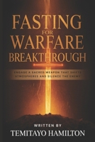 Fasting for Warfare Breakthrough: Engage A Sacred Weapon That Shifts Atmospheres and Silence the Enemy B0FHCWF8TC Book Cover
