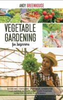 Vegetable Gardening For Beginners: Raised Bed, Container, Vegetables, Garden For Your Farming Activity. A Backyard Planting Guide For Growing Plants Easily B088LKDJPV Book Cover