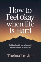 How to Feel Okay When Life Is Hard: Build Unshakable Mental Strength and Find Peace in Difficult Times B0GXHSGQ56 Book Cover