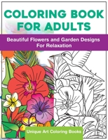 Coloring Book for Adults: Beautiful Flowers and Garden Designs - Giant Adult Coloring Book with Stress Relieving Designs for Relaxation 1707581975 Book Cover