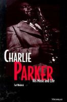 Charlie Parker: His Music and Life (The Michigan American Music Series) 0472085557 Book Cover