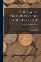 The Jewish National Fund and its Object: Translated From the German and Published by the Head Office+C3500 1016385226 Book Cover