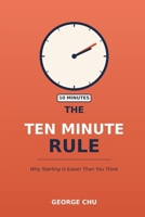 THE TEN MINUTE RULE: Why Starting Is Easier Than You Think B0HBQLQY52 Book Cover