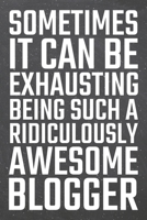 Sometimes it can be Exhausting being such a Ridiculously Awesome Blogger: Blogger Dot Grid Notebook, Planner or Journal 110 Dotted Pages Office Equipment, Supplies Funny Blogger Gift Idea for Christma 1671382692 Book Cover