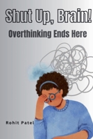 Shut Up Brain! - Overthinking Ends Here B0DY2Y5NXC Book Cover