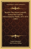 Bericht Uber Kaiser Leopold, Seinen Hof Und Die Osterreichische Politik, 1671-1674 (1862) 1160323542 Book Cover