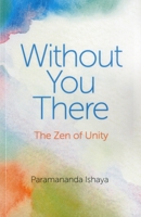 Without You There: The Zen of Unity 1782794794 Book Cover