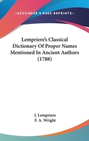 Lempriere's Classical Dictionary Of Proper Names Mentioned In Ancient Authors 1406759104 Book Cover