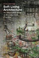 Soft Living Architecture: An Alternative View of Bio-informed Practice 1350154504 Book Cover