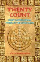 Twenty Count: Secret Mathematical System of the Aztec/Maya 1879181266 Book Cover