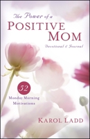 The Power of a Positive Mom: 52 Monday Morning Motivations (Motherhood Club) 1416533966 Book Cover