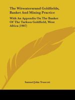 The Witwatersrand Goldfields, Banket & Mining Practice: With An Appendix On The Banket Of The Tarkwa Goldfield, West Africa 1241528764 Book Cover