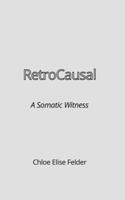 RetroCausal: A Somatic Witness (Retrocausal Trilogy) B0GWM19J9X Book Cover