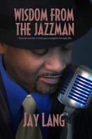 Wisdom from the Jazzman: Smooth Words to Help You Navigate Through Life 1938467248 Book Cover