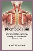 Rhomboid Pain: Symptoms, Causes, and Treatments for Sharp Discomfort Between the Shoulder Blades and Spine from Poor Posture, Overuse, or Injury B0G3WJYP3Q Book Cover