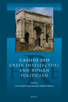 Cassius Dio: Greek Intellectual and Roman Politician 900432416X Book Cover