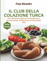 Il Club della Colazione Turca: Oltre 180 Ricette Mattutine Autentiche per il Brunch Perfetto—Dal Menemen al Simit e Molto Altro (Italian Edition) B0GN8RWJ3T Book Cover