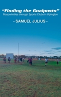 "Finding the Goalposts": Masculinities through Sports Clubs in Upington 9956554448 Book Cover