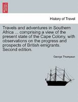 Travels and adventures in Southern Africa ... comprising a view of the present state of the Cape Colony, with observations on the progress and prospects of British emigrants. Second edition. 1240863292 Book Cover