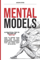 Mental Models: 12 Practical Tips to Become The Best Me - How to Rewire Your Mind Hurt by Past Experiences Towards Rising to Strong Goals That You Think Can't Be Achieved 1677296925 Book Cover