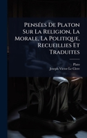 PensÃ(c)es De Platon Sur La Religion, La Morale, La Politique, Recueillies Et Traduites (French Edition) 1023691035 Book Cover