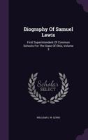 Biography Of Samuel Lewis: First Superintendent Of Common Schools For The State Of Ohio, Volume 3... 1274537304 Book Cover