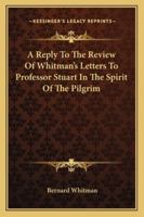 A Reply To The Review Of Whitman's Letters To Professor Stuart In The Spirit Of The Pilgrim 1430484330 Book Cover