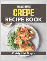 The Ultimate Crepe Recipe Book: From Classic French to Creative Modern - Your Complete Guide to Perfect Crepes B0FG1H4RFX Book Cover