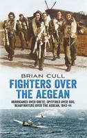 Fighters Over the Aegean: Hurricanes Over Crete, Spitfires Over Kos, Beaufighters Over the Aegean, 1943-44 1781556326 Book Cover