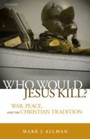 Who Would Jesus Kill: War, Peace, and the Christian Tradition 0884899845 Book Cover