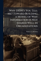 Why Didn't You Tell Me? Toward Building a Model of Why Information is Not Shared Well in Organizations 1025098900 Book Cover