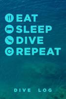 Eat Sleep Dive Repeat Dive Log: Scuba Diving Logbook for Beginner, Intermediate, and Experienced Divers - Dive Journal for Training, Certification and Recreation - Compact Size for Logging Over 100 Di 1082415405 Book Cover