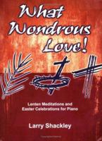 What Wondrous Love!: Lenten Meditations and Easter Celebrations for Piano 089328453X Book Cover