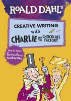 Roald Dahl's Creative Writing with Charlie and the Chocolate Factory: How to Write Tremendous Characters 0241384567 Book Cover