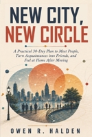 New City, New Circle: A Practical 30-Day Plan to Meet People, Turn Acquaintances into Friends, and Feel at Home After Moving B0HDFCSGQR Book Cover