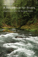 A Reverence for Rivers: Imagining an Ethic for Running Waters 1962645347 Book Cover